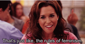 That's just like the rules of feminism
