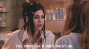 You smell like a baby prostitute